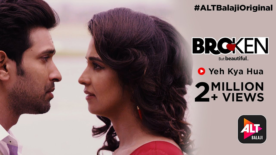 Yeh Kya Hua’ the original song from ALTBalaji’s Broken But Beautiful is topping the charts!