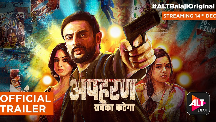The trailer of ALTBalaji’s ‘Apharan’ will leave you spellbound and stirred