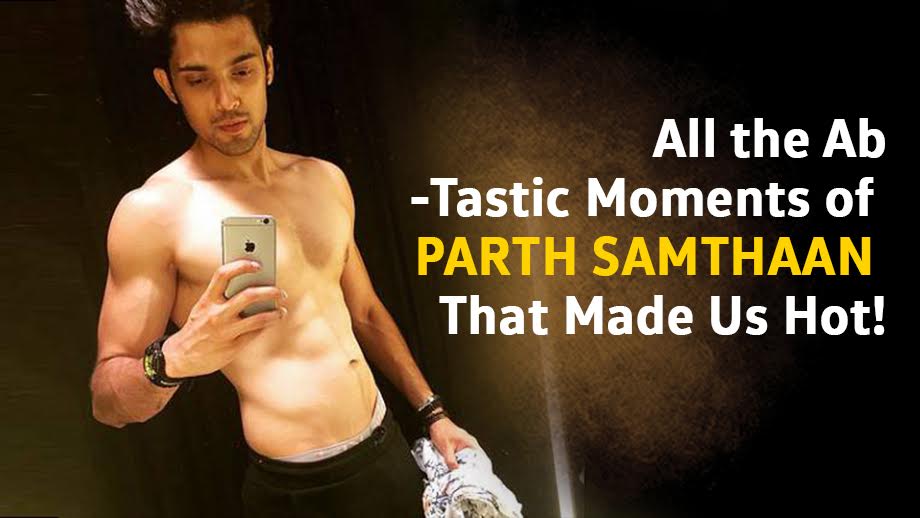 All the Ab-Tastic Moments of Parth Samthaan That Made Us Hot! 8