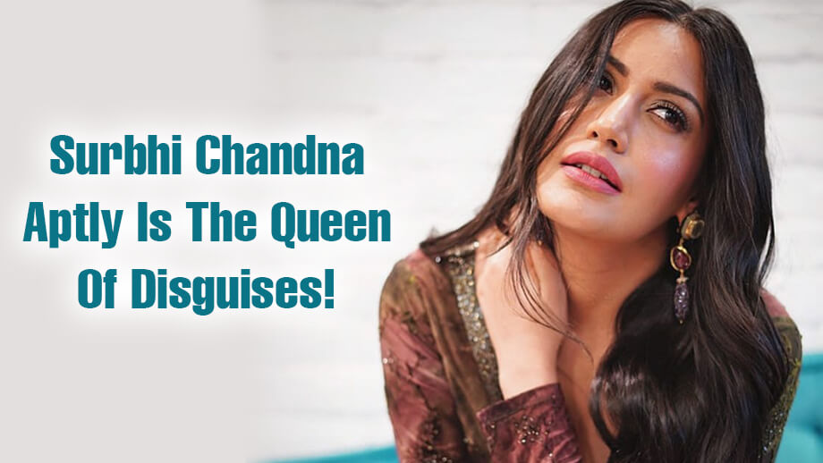 Surbhi Chandna - The Queen Of Disguises!