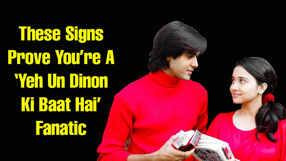 These Signs Prove You Are A ‘Yeh Un Dinon Ki Baat Hai’ Fanatic 6