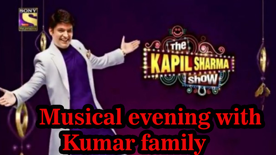 The Kapil Sharma Show 21 April 2019 Written Update Full Episode: Musical evening with Kumar family