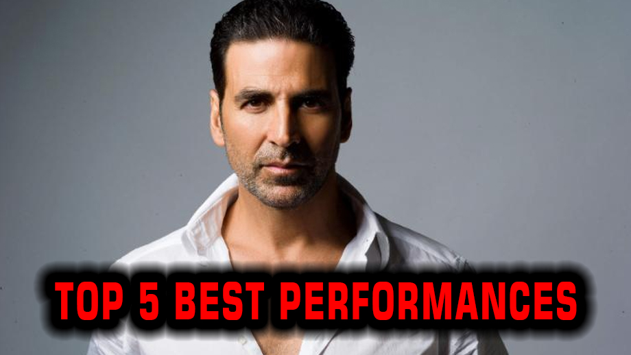 Here are top 5 best performances of Akshay Kumar
