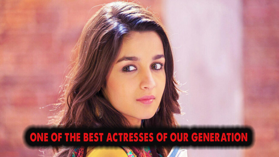 Alia Bhatt: One of the best actresses of our generation