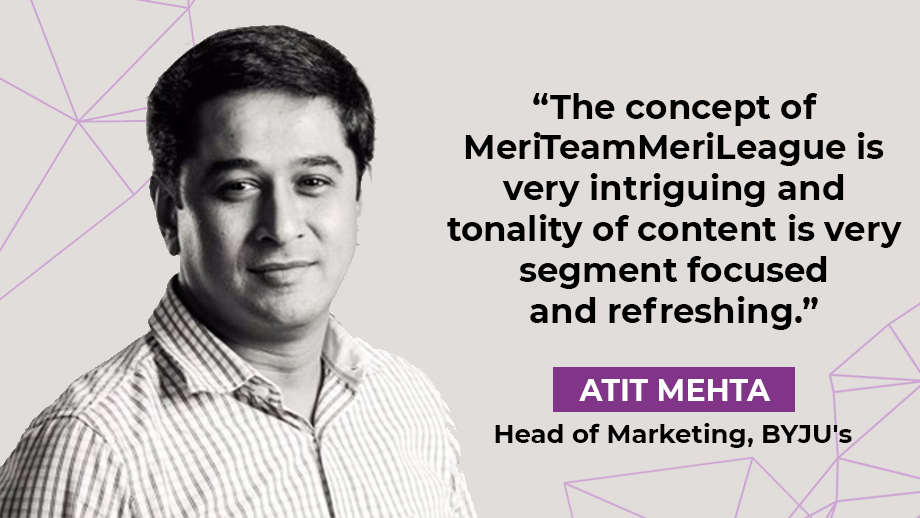 The concept of MeriTeamMeriLeague is very intriguing: Atit Mehta, Head of Marketing, BYJU's
