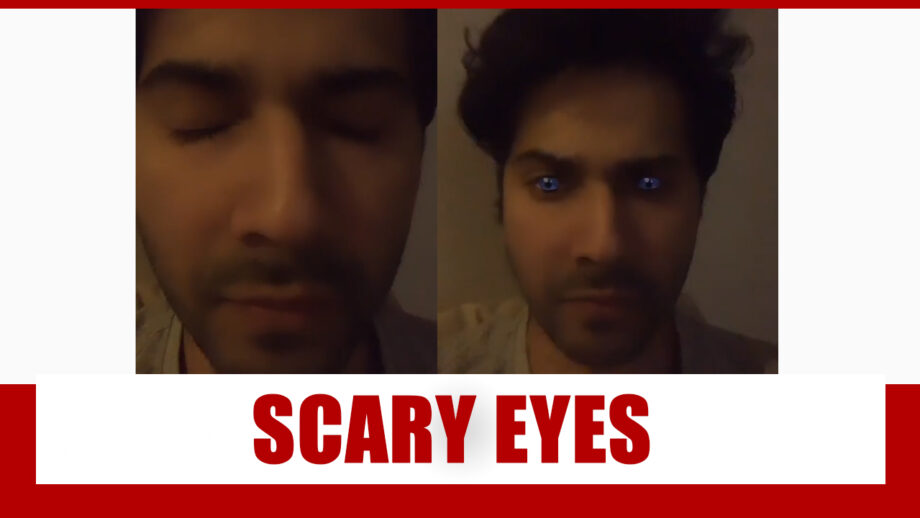 OMG!! Varun Dhawan’s eyes radiate SCARE