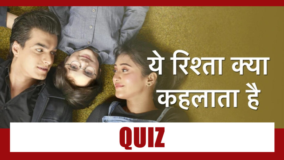 Take the Toughest Yeh Rishta Kya Kehlata Hai Quiz?