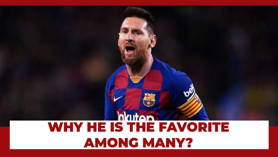 Know Why Lionel Messi Is The Favorite Among Many