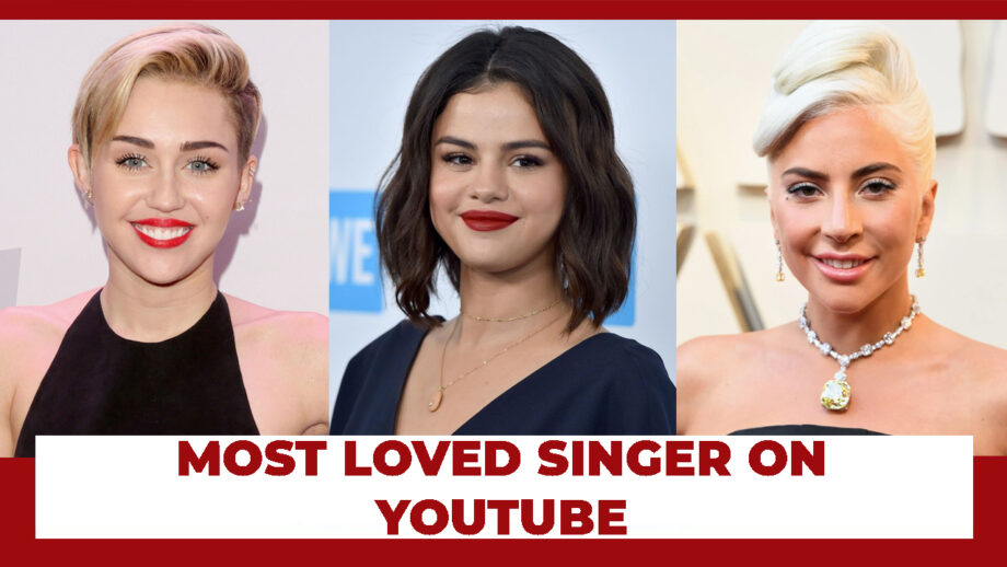 Miley Cyrus, Selena Gomez, and Lady Gaga: Who Is The Most Loved Singer On YouTube?