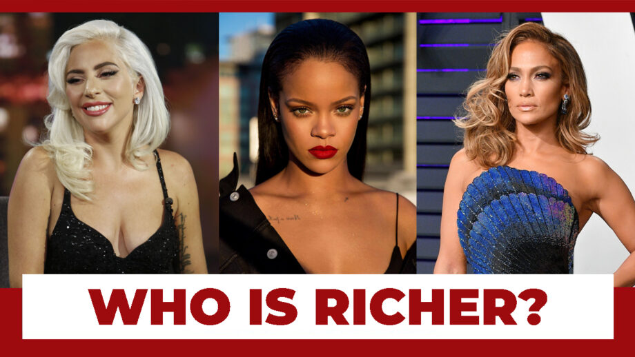 Revealed: Lady Gaga, Rihanna, and Jennifer Lopez; Who Is Richer?