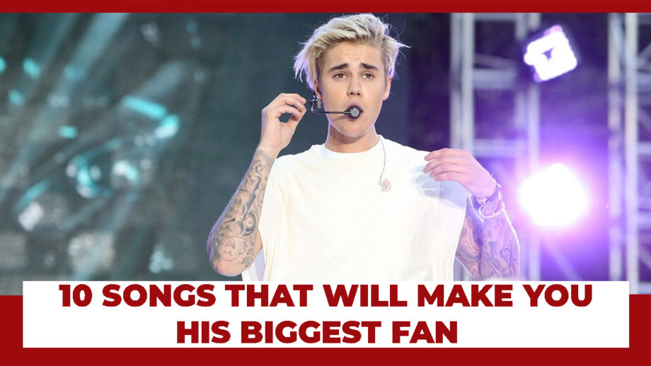Top 10 Justin Bieber's Songs That Will Make You His Biggest Fan