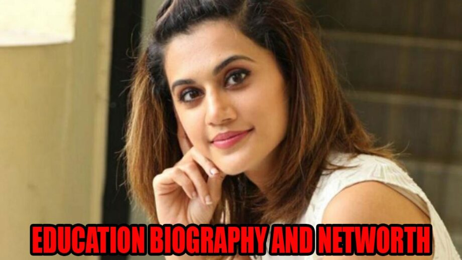 Taapsee Pannu education, biography & net worth revealed