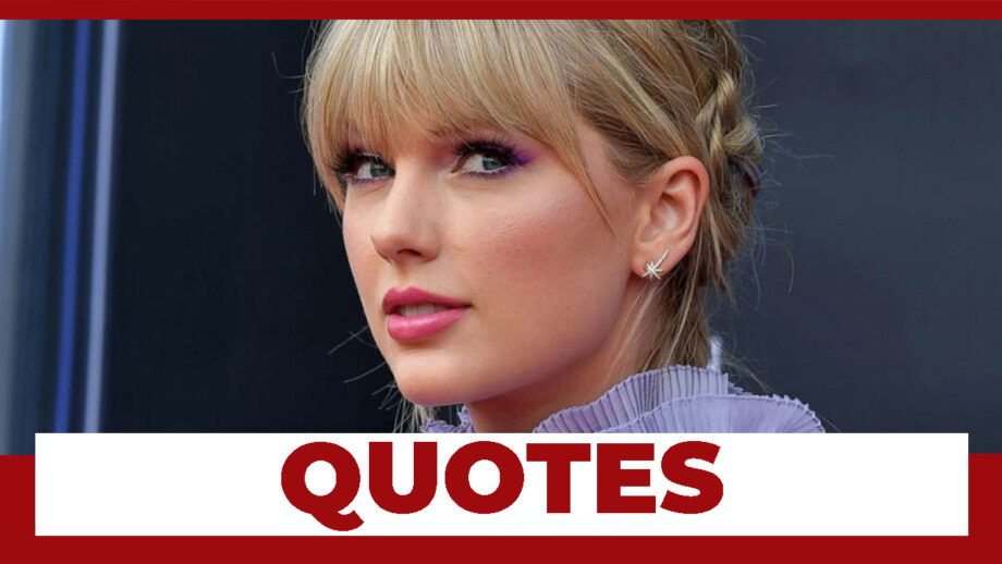 Taylor Swift: These Quotes Prove She Is An Amazing Person