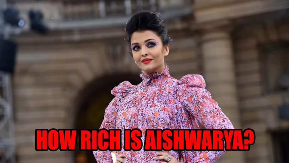 How rich is Aishwarya Rai Bachchan?