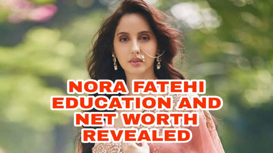 Nora Fatehi education, biography and net worth! REVEALED
