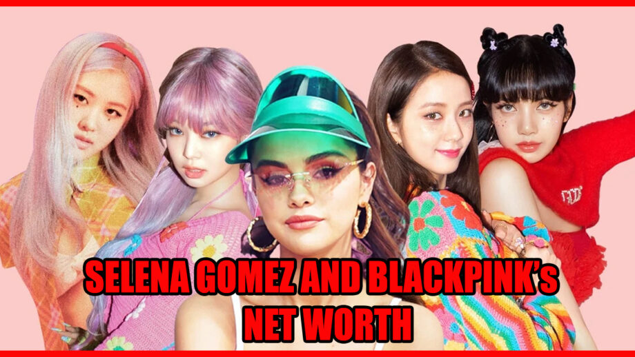 Selena Gomez And BLACKPINK’s COMBINED Net Worth Will Surprise You, Check Details!