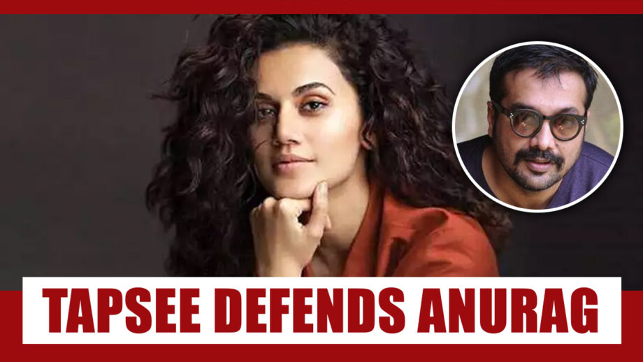 Tapsee Pannu Defends Anurag Kashyap Against Sexual Harassment Charge