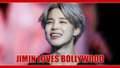 BTS Jimin Is A Fan Of Bollywood Movies