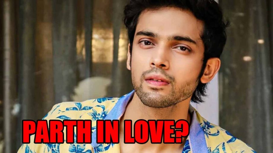 Is Parth Samthaan in love?