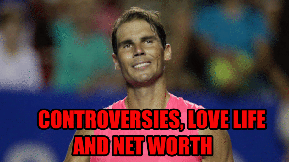 Rafael Nadal controversies, love life, net worth