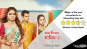 Review of Star Plus’ Saath Nibhaana Saathiya 2: Magic of the past recreated in an interesting new plot