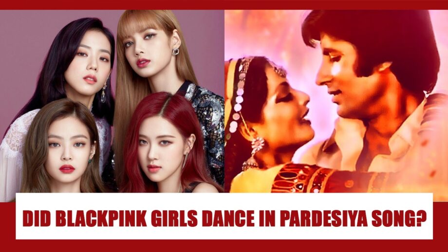 WOW: Did Blackpink girls REALLY dance to hit Indian song Amitabh Bachchan And Rekha's 'Pardesiya'? Know The Truth