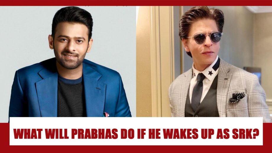 WOW: Want to know how Prabhas will react if he wakes up as Shah Rukh Khan?