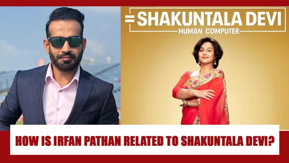 How Is Cricketer Irfan Pathan Related To Vidya Balan's Movie 'Shakuntala Devi'