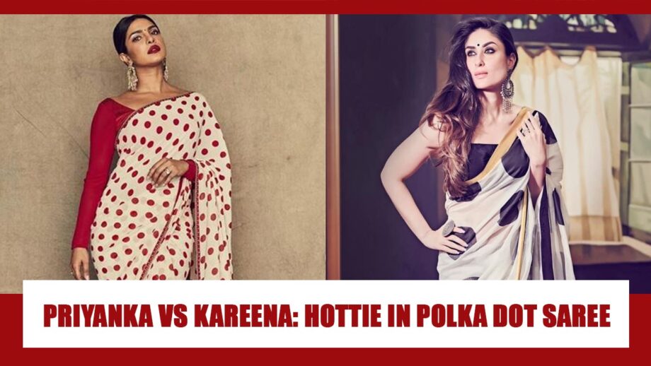 Priyanka Chopra Or Kareena Kapoor: Who Looked Hottest In Polka Dot Saree?