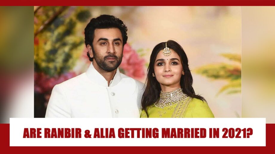 WOW: Are Ranbir Kapoor & Alia Bhatt FINALLY getting married in 2021? Know Whole Story