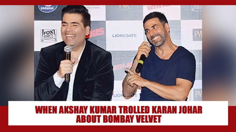 HILARIOUS: When Akshay Kumar trolled Karan Johar about Bombay Velvet in public, check viral video