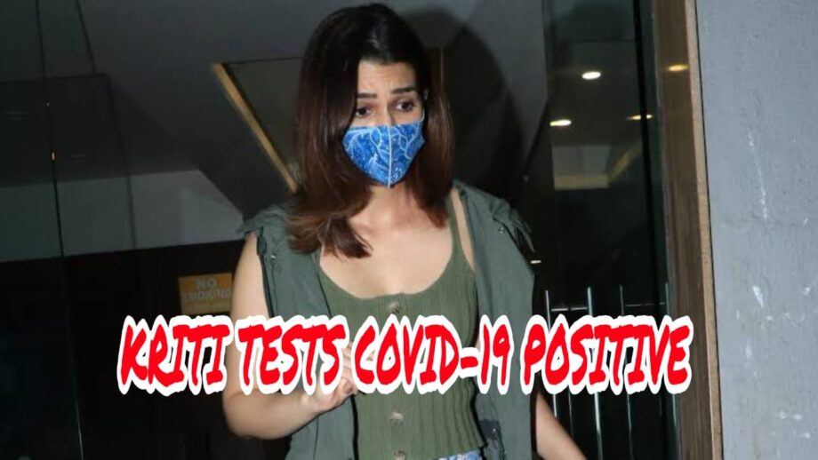 OMG: Kriti Sanon tests positive for Covid-19