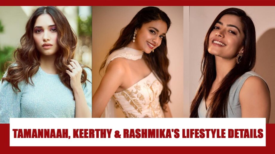 Tamannaah Bhatia, Keerthy Suresh, Rashmika Mandanna: Combined net worth, lifestyle, relationship status