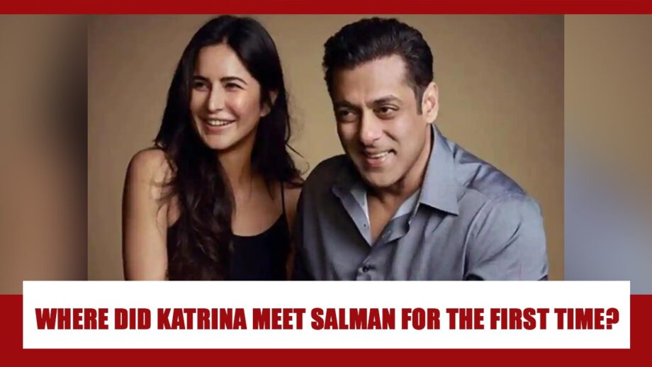 Where did Katrina Kaif meet Salman Khan for the FIRST TIME? You will be SHOCKED