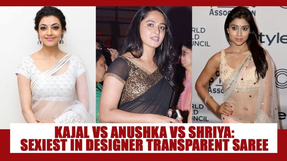 Kajal Aggarwal Vs Anushka Shetty Vs Shriya Saran: Sexiest South Beauty in designer transparent saree?