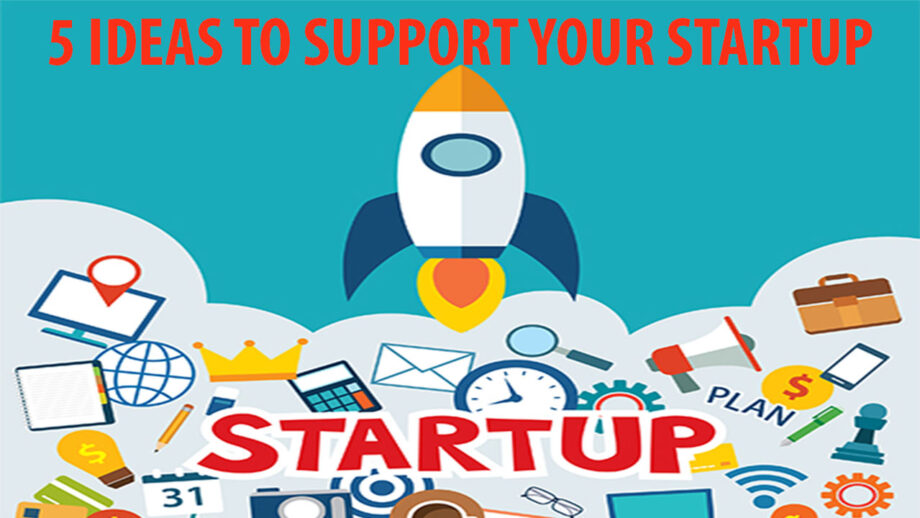Looking For A Startup Support? Here Are 5 Things You Can Do To Support Your Idea