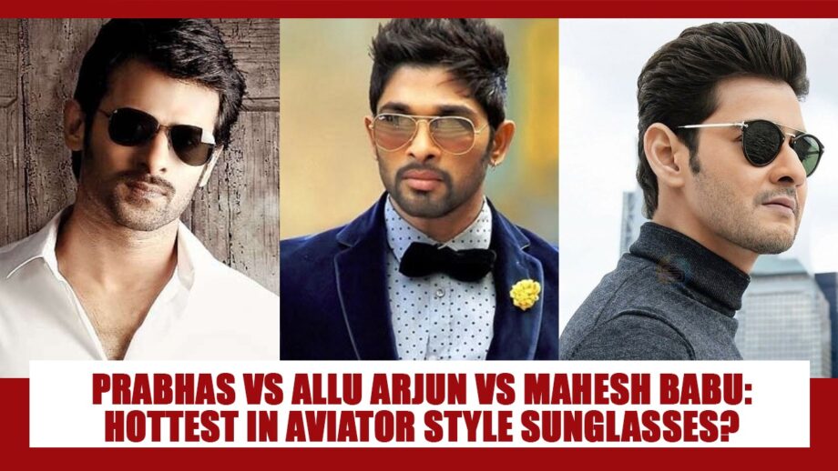 Prabhas Vs Allu Arjun Vs Mahesh Babu: Which South Male Superstar Looks The HOTTEST In Aviator Style Sunglasses?