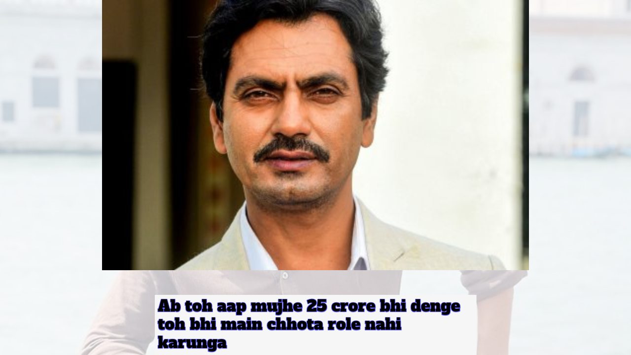 Nawazuddin Siddiqui oaths to never do small roles: 'Even if you pay me Rs  25 crore' | IWMBuzz