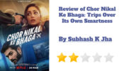 Review of Chor Nikal Ke Bhaga: Trips Over Its Own Smartness 789088