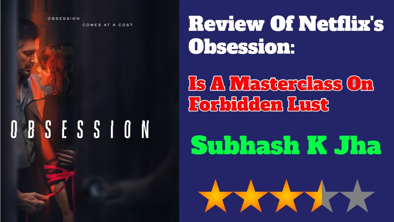 Review Of Netflix's Obsession: Is A Masterclass On  Forbidden Lust 797682
