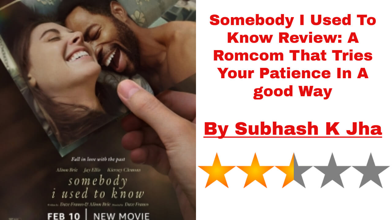 Somebody I Used To Know Review: A Romcom That Tries Your Patience In A good Way 805311