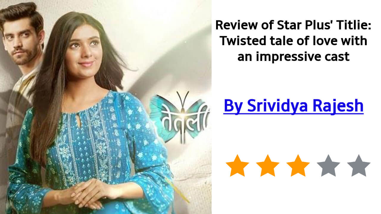 Review of Star Plus’ Titlie: A twisted tale of love with an impressive cast