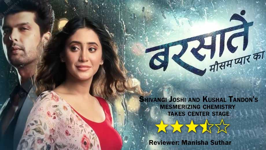 Review of Sony TV’s Barsatein-Mausam Pyar Ka: Shivangi Joshi and Kushal Tandon’s mesmerizing chemistry takes center stage