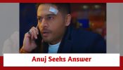 Anupamaa Spoiler: Anuj seeks his answers