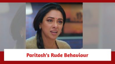 Anupamaa Spoiler: Paritosh’s rude behaviour with Anupamaa