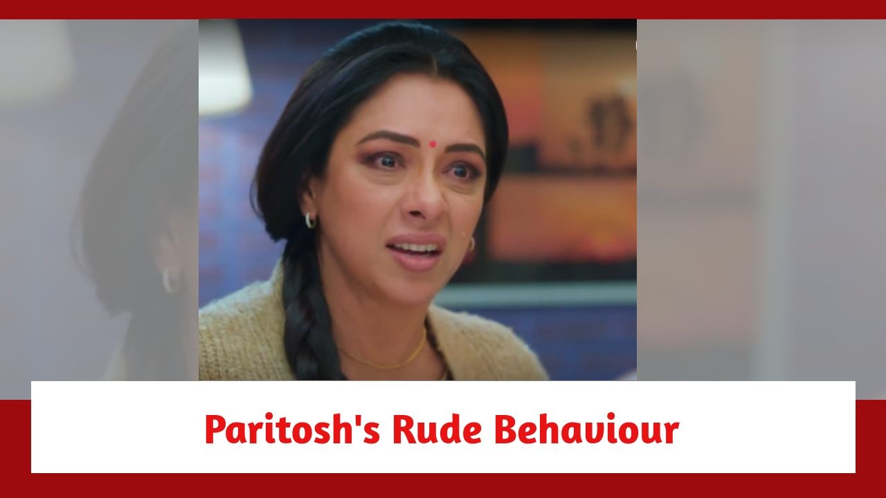 Anupamaa Spoiler: Paritosh's rude behaviour with Anupamaa 880116