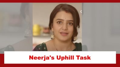 Neerja Ek Nayi Pehchaan Spoiler: Neerja faces an uphill task