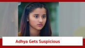 Anupamaa Spoiler: Adhya gets suspicious