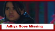 Anupamaa Spoiler: Adhya goes missing
