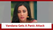Baatein Kuch Ankahee Si Spoiler: Vandana gets a panic attack